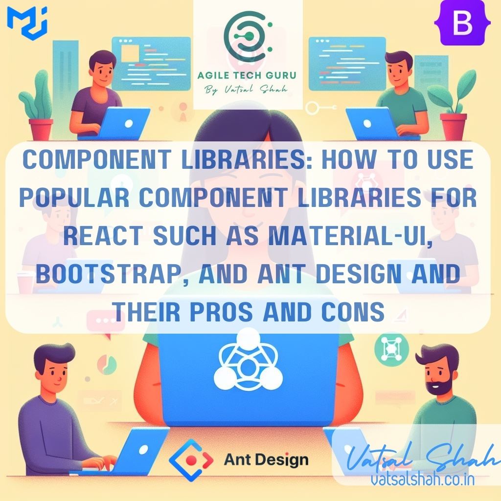 Component Libraries How to use popular component libraries for React such as Material-UI Bootstrap and Ant Design and their pros and cons
