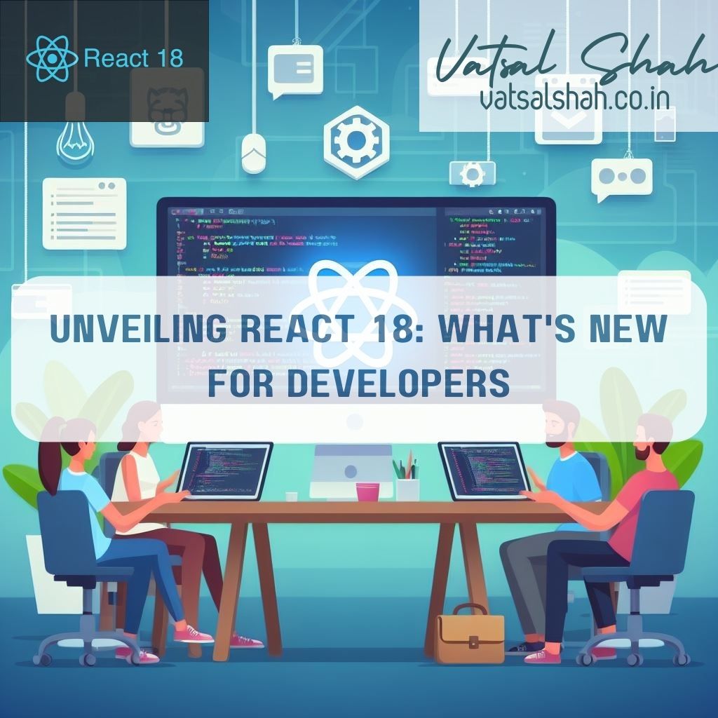 Unveiling React 18 Whats New for Developers | Vatsal Shah