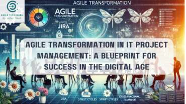 Agile Transformation in IT Project Management: A Blueprint for Success in the Digital Age