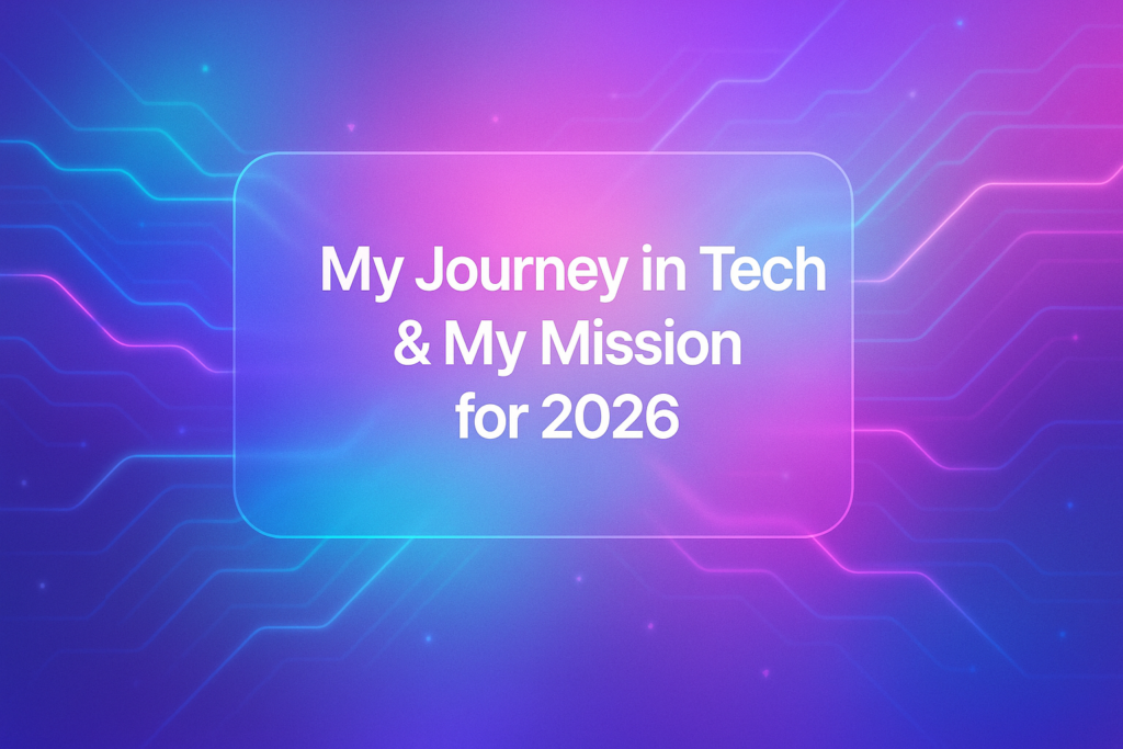 My Journey in Tech & My Mission for 2026 My Journey in Tech My Mission for 2026 1024x683 - My Journey in Tech & My Mission for 2026